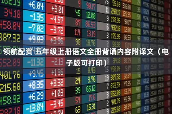 领航配资 五年级上册语文全册背诵内容附译文（电子版可打印）