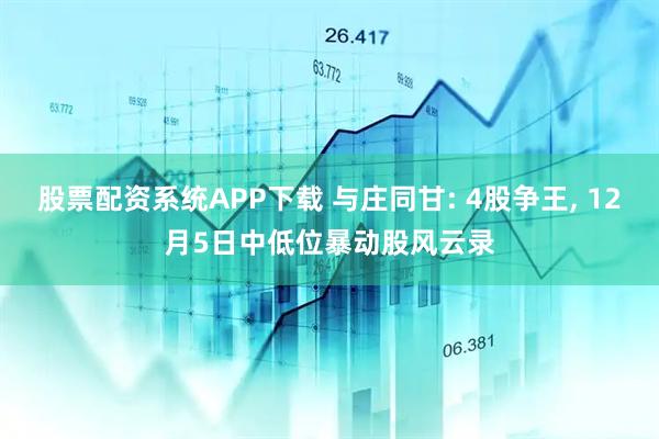 股票配资系统APP下载 与庄同甘: 4股争王, 12月5日中低位暴动股风云录